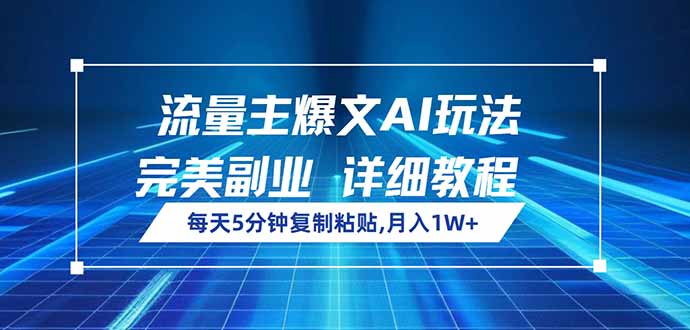 流量主爆文AI玩法，每天5分钟复制粘贴，完美副业，月入1W+-仙女副业网
