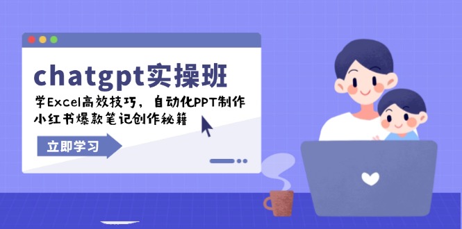 chatgpt实战班，学Excel高效技巧，自动化PPT制作，小红书爆款笔记创作秘籍-仙女副业网