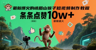 最新爆火的峨眉山猴子短视频制作教程，条条点赞10w+，谁做谁火【教程+提示词】-仙女副业网