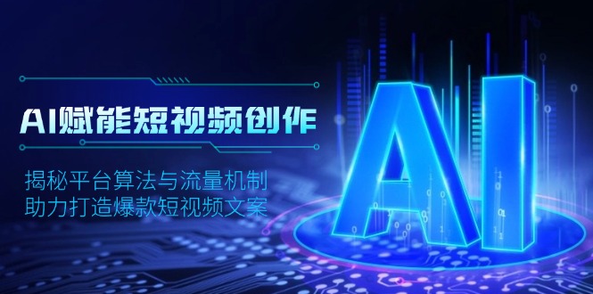 AI赋能短视频创作，揭秘平台算法与流量机制，助力打造爆款短视频文案-仙女副业网