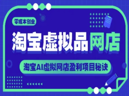 淘宝虚拟品网店，零成本创业，淘宝AI虚拟网店盈利项目秘诀-仙女副业网