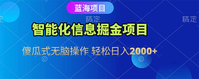 智能化信息蓝海掘金项目 傻瓜式无脑操作 轻松日入2000+-仙女副业网