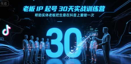 老板IP起号30天实战训练营，帮助实体老板把生意在抖音上重做一次-仙女副业网