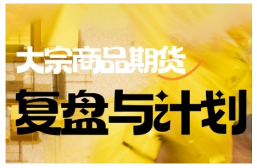 倍增计划·大宗商品期货复盘与计划，掌握在复杂多变的市场中做出明智的交易决策-仙女副业网
