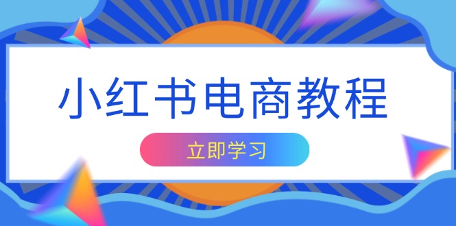 小红书电商教程，掌握帐号定位与内容创作技巧，打造爆款，实现商业变现-仙女副业网