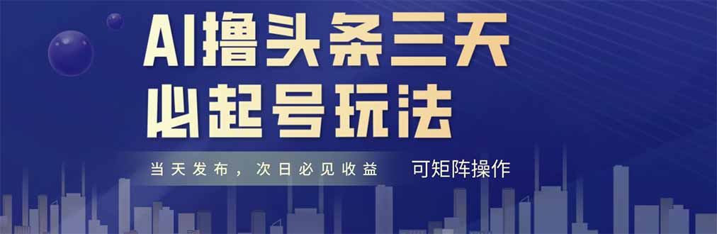 AI撸头条三天必起号，纯原创情感故事，每天搬砖十分钟，小白复制粘贴月...-仙女副业网