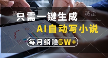 只需一键生成，AI自动写小说，实现躺着也能写作，每月收益过1w【揭秘】-仙女副业网