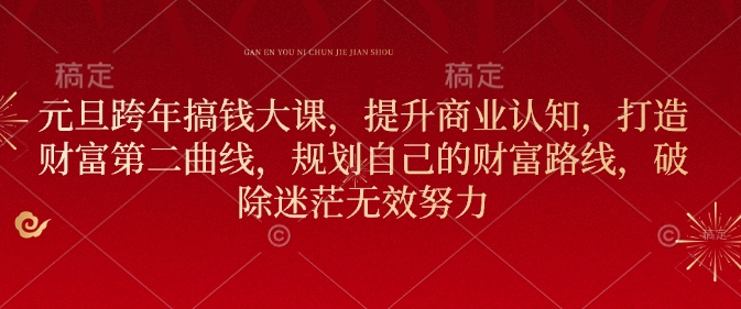 元旦跨年搞钱大课，提升商业认知，打造财富第二曲线，规划自己的财富路线，破除迷茫无效努力-仙女副业网