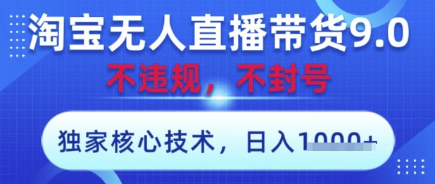 淘宝无人直播带货9.0 ，独家核心技术，不违规，不封号，操作简单，当天开播，当天见收益，日入数张【揭秘】-仙女副业网
