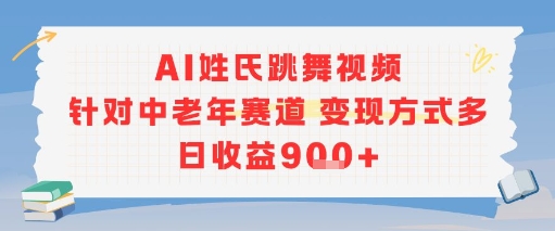 AI姓氏跳舞视频，针对中老年赛道变现方式多，日收益9张+-仙女副业网