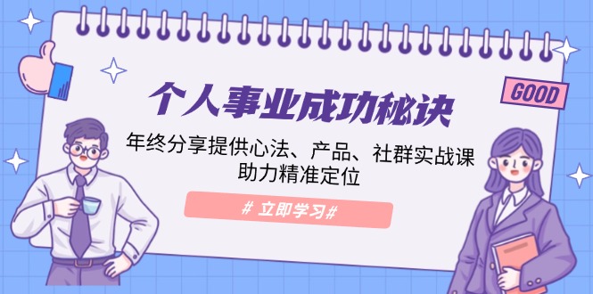 个人事业成功秘诀：年终分享提供心法、产品、社群实战课、助力精准定位-仙女副业网