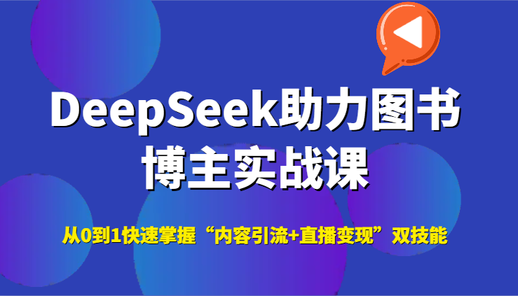 DeepSeek助力图书博主实战课，从0到1快速掌握“内容引流+直播变现”双技能-仙女副业网