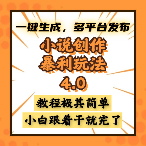 小说创作暴利玩法4.0，一键生成，多平台发布，课程极其简单，小白一学...-仙女副业网