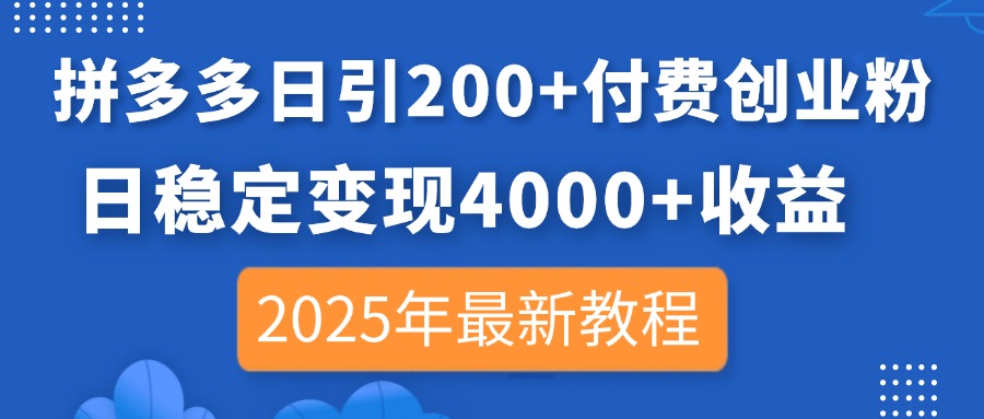 拼多多日引200+付费创业粉，日稳定变现4000+收益，2025年最新教程-仙女副业网