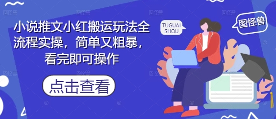 小说推文小红搬运玩法全流程实操，简单又粗暴，看完即可操作-仙女副业网