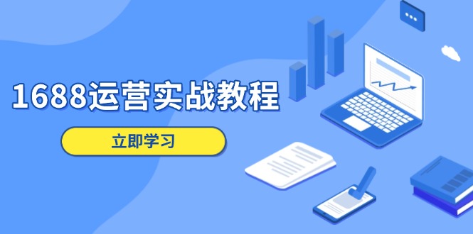 1688运营实战教程：店铺定位/商品管理/爆款打造/数字营销/客户服务等-仙女副业网
