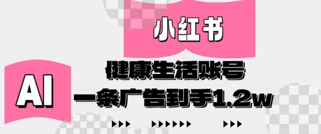 小红书AI健康生活账号，作品制作简单好变现，一条广告到手1.2w-仙女副业网