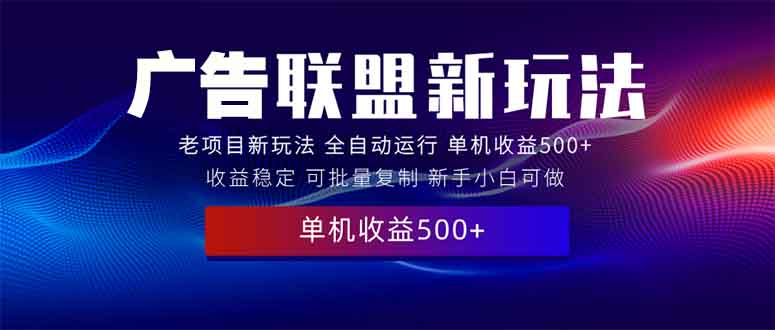 2025全新广告联盟玩法 单机500+课程实操分享 小白可无脑操作-仙女副业网