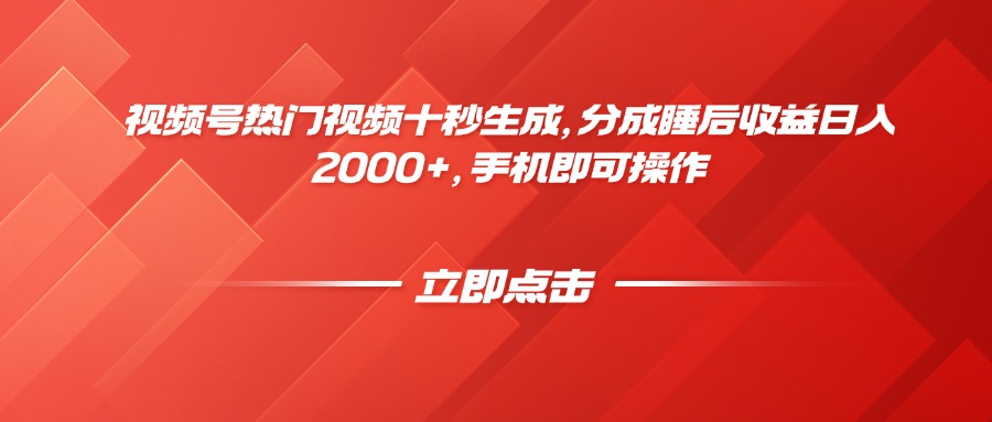 视频号热门视频十秒生成，分成睡后收益日入2000+，手机即可操作-仙女副业网
