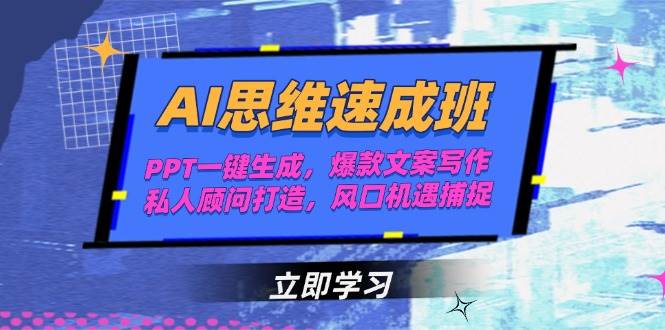 AI思维速成班，PPT一键生成，爆款文案写作，私人顾问打造，风口机遇捕捉-仙女副业网