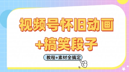 视频号怀旧动画+搞笑段子，轻松日入4张，只需会剪辑，教程+素材全搞定-仙女副业网