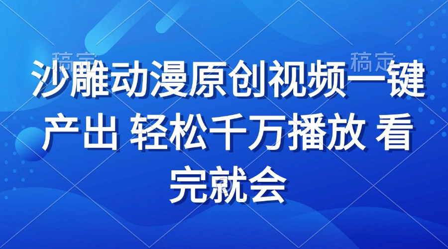 沙雕动画视频一键产出 轻松千万播放 看完就会-仙女副业网