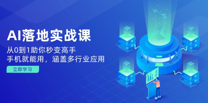 AI落地实战课：从0到1助你秒变高手，手机就能用，涵盖多行业应用-仙女副业网