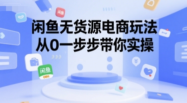 闲鱼无货源电商玩法，从0一步步带你实操-仙女副业网
