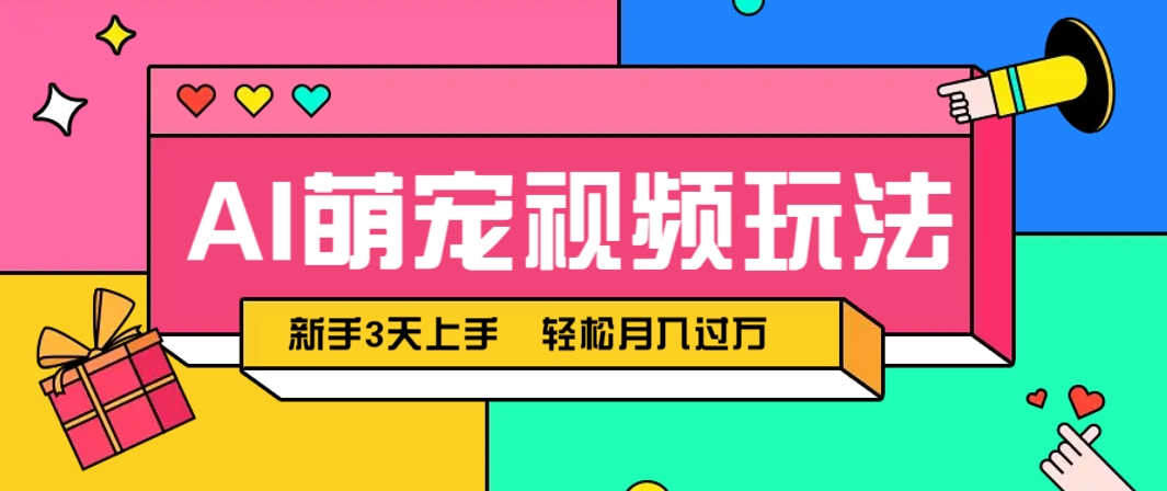 AI萌宠视频玩法，操作简单新手也能快速上手，轻松月入过万！-仙女副业网
