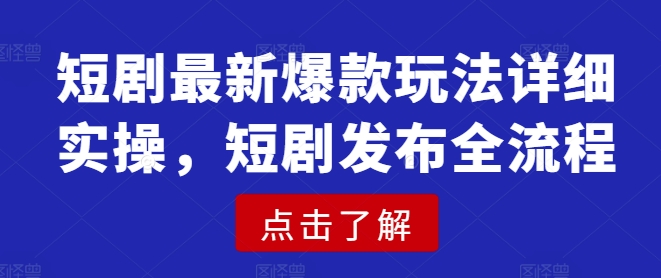 短剧最新爆款玩法详细实操，短剧发布全流程-仙女副业网