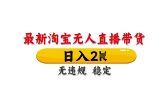 最新淘宝无人直播带货，日入数张，不违规不封号，独家技术，操作简单【揭秘】-仙女副业网