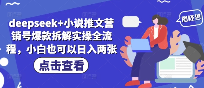 deepseek+小说推文营销号爆款拆解实操全流程，小白也可以日入两张-仙女副业网