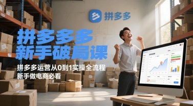 拼多多新手破局课，拼多多运营从0到1实操全流程，新手做电商必看-仙女副业网