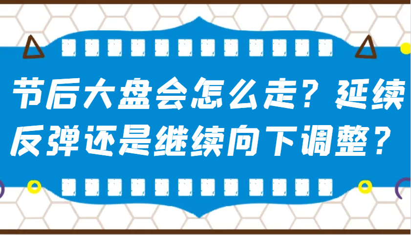 某公众号付费文章：节后大盘会怎么走？延续反弹还是继续向下调整？-仙女副业网