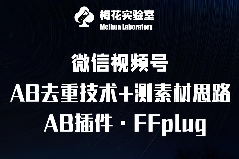 视频号连怼玩法-FFplug玩法AB插件使用+测素材教程-梅花实验室社群专享课-仙女副业网
