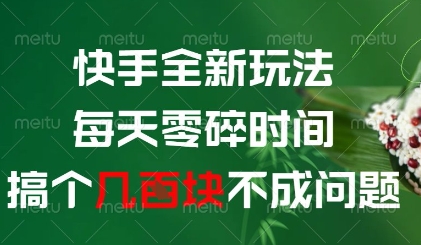 快手全新玩法，每天零碎时间搞个几张不成问题【揭秘】-仙女副业网