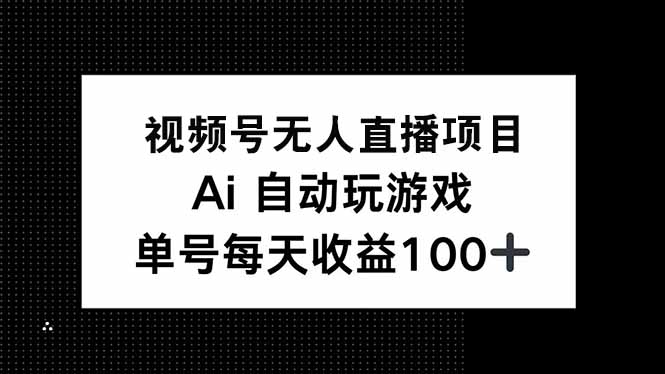 视频号无人直播项目，AI自动玩游戏，每天收益150+-仙女副业网