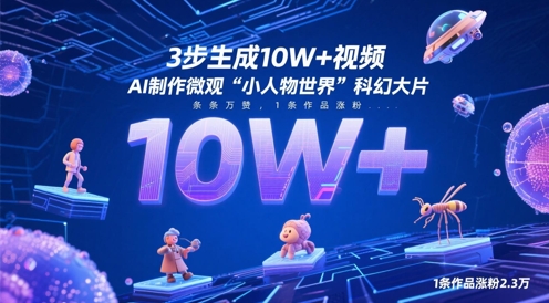 3步生成10W+视频，AI制作微观“小人物世界”科幻大片，条条万赞，1条作品涨粉2.3W-仙女副业网