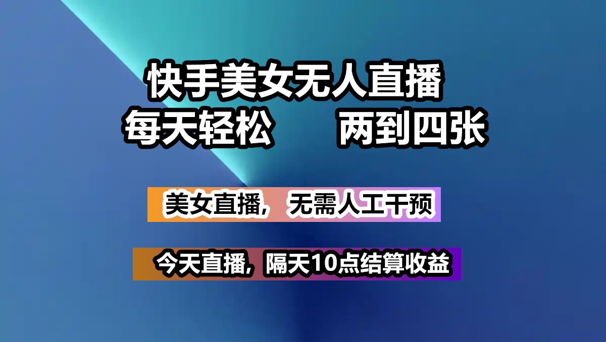 快手美女无人直播, 每天最少一到三张,全程托管无需人工干涉-仙女副业网