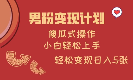 男粉变现计划，傻瓜式操作，小白轻松日入多张【揭秘】-仙女副业网