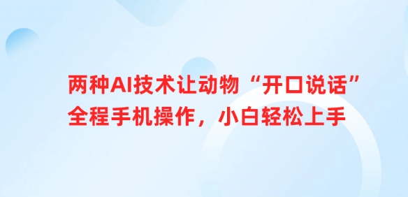 两种AI技术让动物“开口说话”全程手机操作，小白轻松上手-仙女副业网