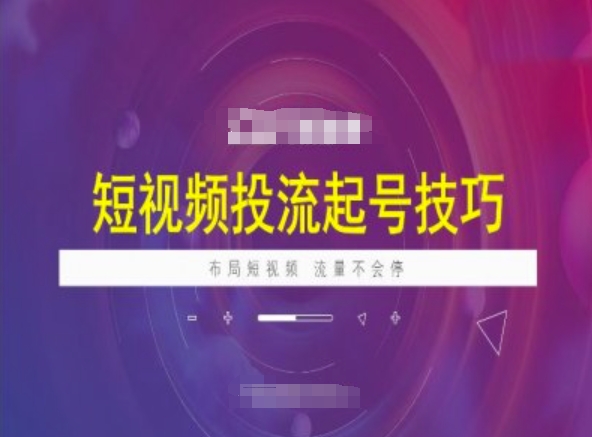 短视频投流起号技巧，短视频抖加技巧，布局短视频，流量不会停-仙女副业网