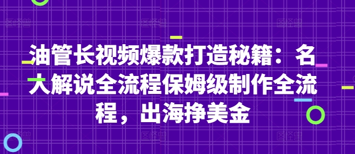 油管长视频爆款打造秘籍：名人解说全流程保姆级制作全流程，出海挣美金-仙女副业网