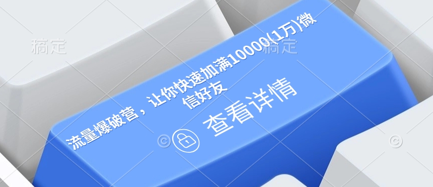 流量爆破营，让你快速加满10000(1万)微信好友-仙女副业网