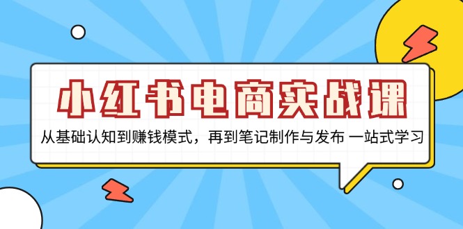 小红书电商实战课，从基础认知到赚钱模式，再到笔记制作与发布 一站式学习-仙女副业网