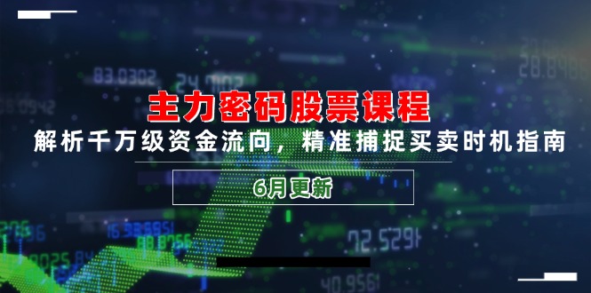 主力密码股票课程，解析千万级资金流向，精准捕捉买卖时机指南(6月更新-仙女副业网