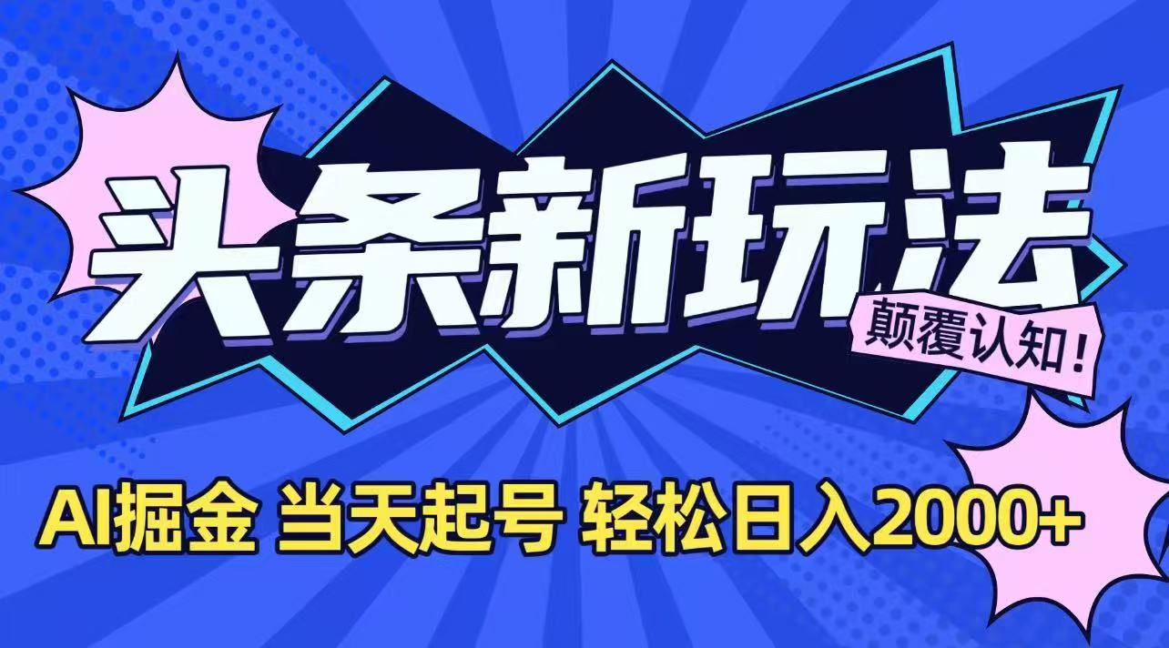 今日头条最新掘金玩法，AI辅助，当天起号，第二天见收益，轻松日入2000+-仙女副业网