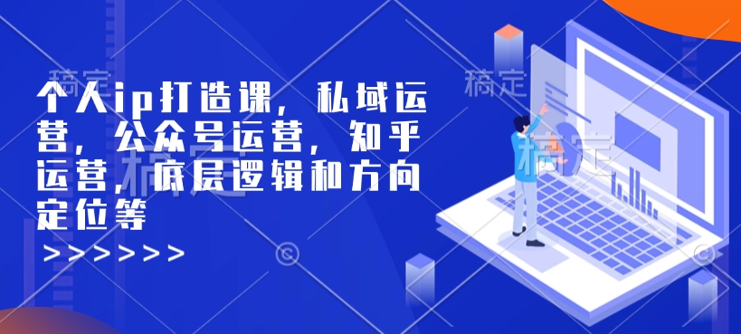 个人ip打造课，私域运营，公众号运营，知乎运营，底层逻辑和方向定位等-仙女副业网