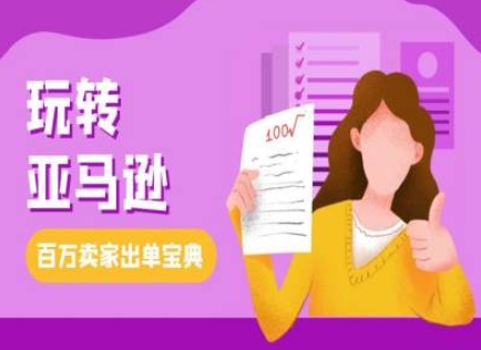 教你玩转亚马逊，跨境电商亚马逊教程，百万卖家出单宝典-仙女副业网