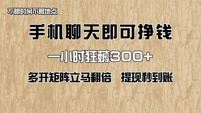手机聊天即可赚钱，一小时狂薅300+！多开矩阵立马翻倍，提现秒到账！(...-仙女副业网